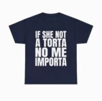 If She Not A Torta No Me Importa Funny Statement Shirt