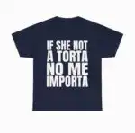 If She Not A Torta No Me Importa Funny Statement Shirt