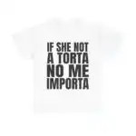 If She Not A Torta No Me Importa Funny Statement Shirt