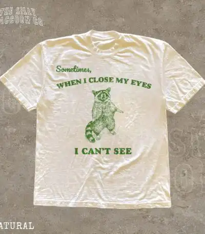 Sometimes, When I Close My Eyes I Can't See Raccoon Shirt