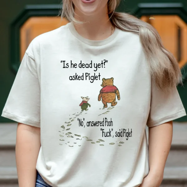 "Is He Dead Yet?" Winnie the Pooh Political Shirt