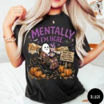 Mentally I'm Here Fall Aesthetic Comfort Shirt
