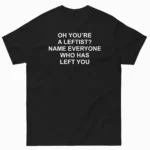 Oh You're A Leftist? Name Everyone Who Left You Shirt