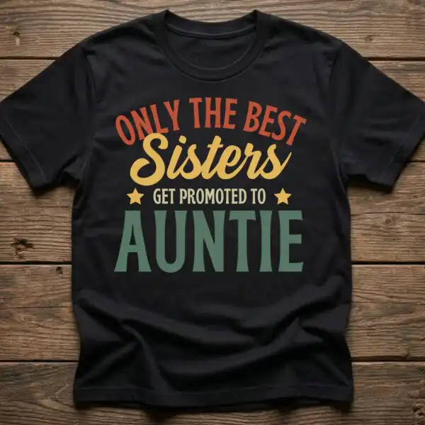 Only The Best Sisters Get Promoted To Auntie Shirt