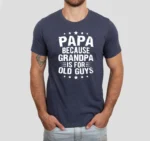Papa Because Grandpa Is For Old Guys Shirt