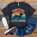 Proud to Have a Little Wiener Funny Dachshund Shirt