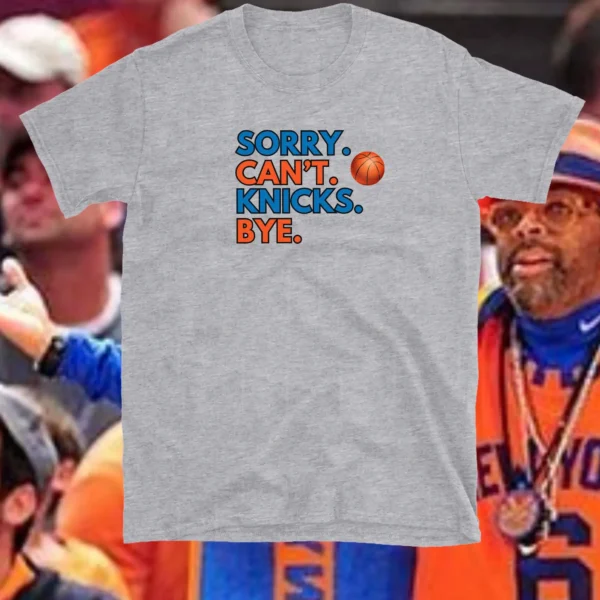 Sorry. Can't. Knicks. Bye. Basketball Fan Shirt
