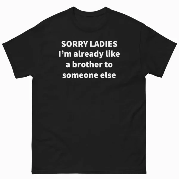 Sorry Ladies I'm Already Like a Brother Shirt