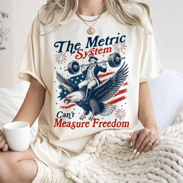 The Metric System Can't Measure Freedom Patriotic Shirt