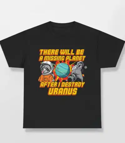 There Will Be A Missing Planet After I Destroy Uranus Shirt