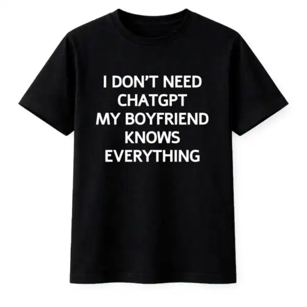 Vanner I Don’t Need Chatgpt My Boyfriend Knows Everything Shirt