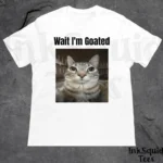 Wait I'm Goated Funny Cat Meme Shirt