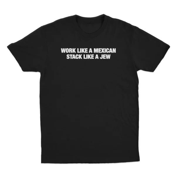 Work Like A Mexican Stack Like A Jew Funny Shirt