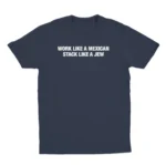 Work Like A Mexican Stack Like A Jew Funny Shirt