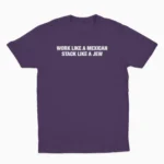 Work Like A Mexican Stack Like A Jew Funny Shirt