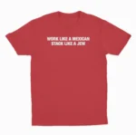 Work Like A Mexican Stack Like A Jew Funny Shirt
