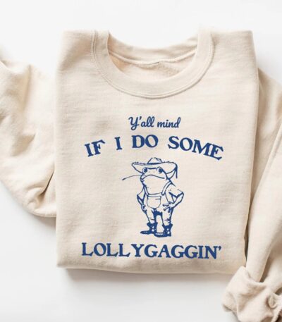 Y'all Mind If I Do Some Lollygaggin' Sweatshirt