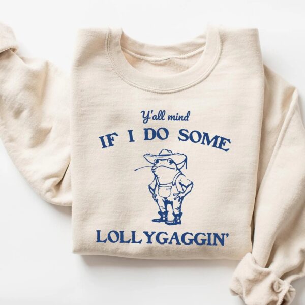 Y'all Mind If I Do Some Lollygaggin' Sweatshirt