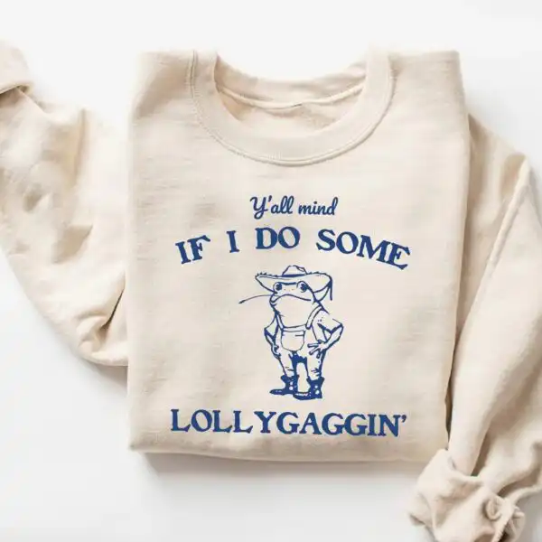 Y'all Mind If I Do Some Lollygaggin' Sweatshirt