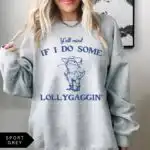Y'all Mind If I Do Some Lollygaggin' Sweatshirt