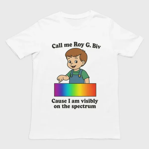 Call me Roy G. Biv cause I am visibly on the spectrum Shirt