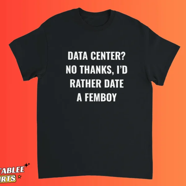 Data Center? No Thanks, I'd Rather Date A Femboy Shirt