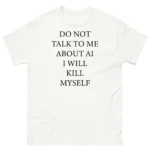 Do Not Talk To Me About AI Shirt