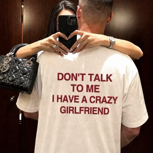 Don't Talk To Me I Have A Crazy Girlfriend Shirt