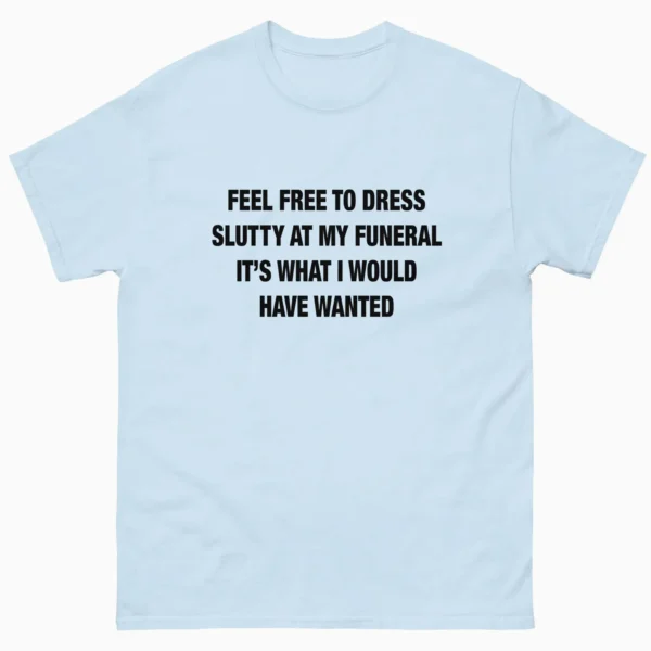 Dress Slutty At My Funeral — Funny Graphic Shirt