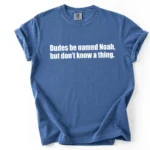 Dudes Be Named Noah But Don't Know a Thing Shirt