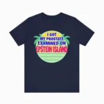 I Got My Prostate Examined On Epstein Island Shirt