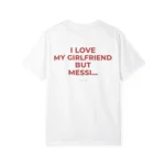I Love My Girlfriend But Messi Shirt