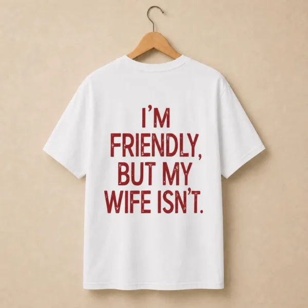 I'm Friendly, But My Wife Isn't Shirt — Funny Tee