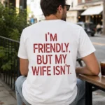 I'm Friendly, But My Wife Isn't Shirt — Funny Tee