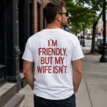 I'm Friendly, But My Wife Isn't Shirt — Funny Tee