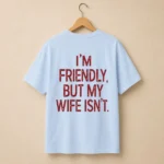 I'm Friendly, But My Wife Isn't Shirt — Funny Tee