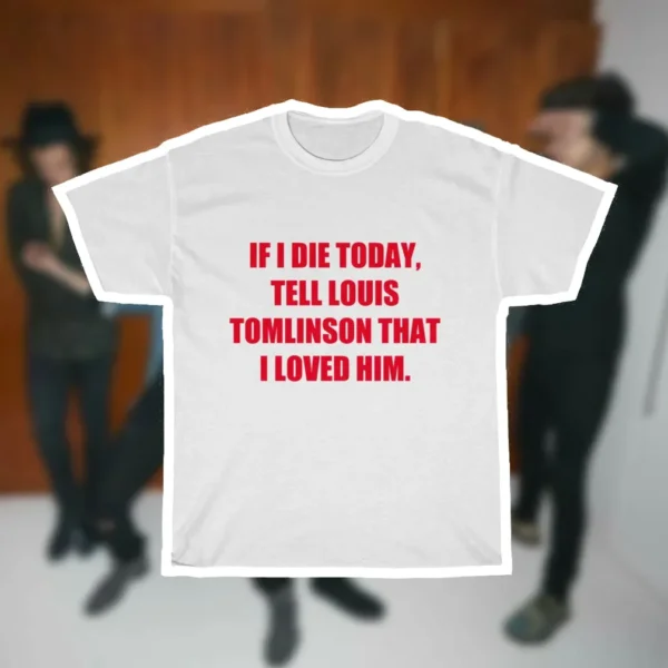 "If I Die Today, Tell Louis Tomlinson That I Loved Him" Shirt