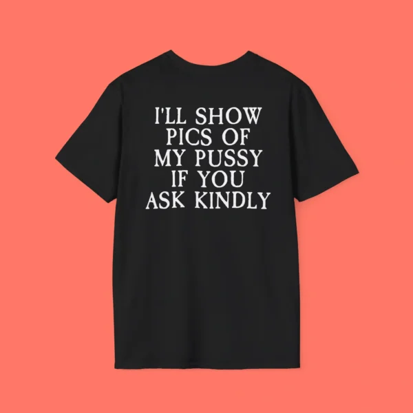 I’ll Show Pictures Of My Puss*y If You Ask Kindly Shirt