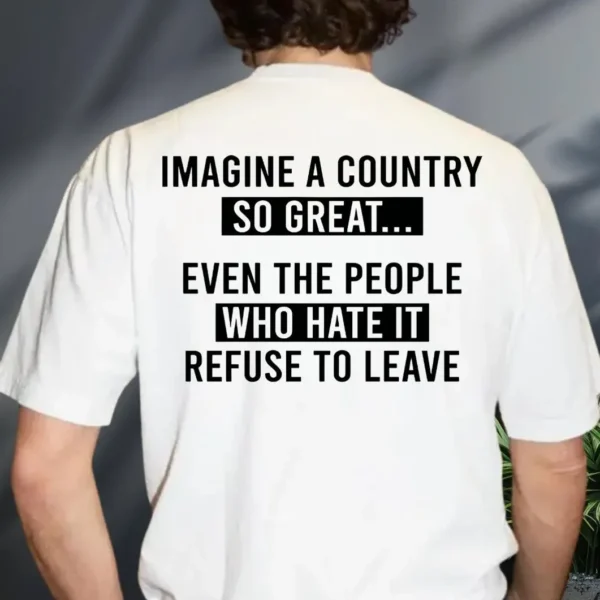Imagine a Country So Great Even the People Shirt