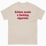 Kitten Needs A Fucking Cigarette — Funny Cat Shirt
