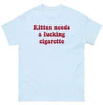 Kitten Needs A Fucking Cigarette — Funny Cat Shirt