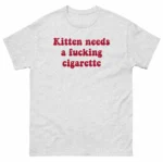 Kitten Needs A Fucking Cigarette — Funny Cat Shirt
