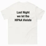 Last Night We Let The HIPAA Violate Shirt