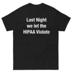 Last Night We Let The HIPAA Violate Shirt