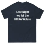 Last Night We Let The HIPAA Violate Shirt