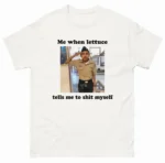 Me When Lettuce Tells Me To Shit Myself Shirt