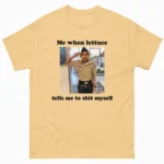 Me When Lettuce Tells Me To Shit Myself Shirt