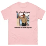 Me When Lettuce Tells Me To Shit Myself Shirt