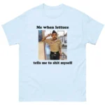 Me When Lettuce Tells Me To Shit Myself Shirt