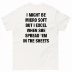 Micro Soft Excel When She Spread 'Em In The Sheets Shirt